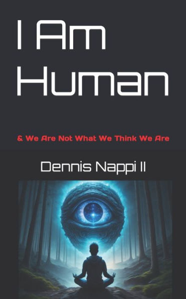 I Am Human: & We Are Not What We Think We Are