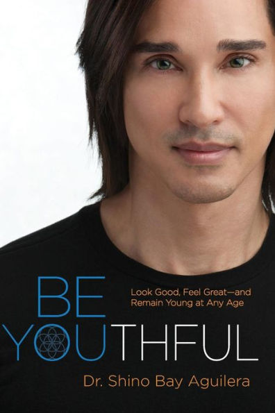 Be Youthful: Look Good, Feel Great--And Remain Young At Any Age