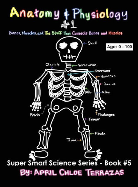 Anatomy & Physiology, Part 1: Bones, Muscles, And The Stuff That Connects Bones And Muscles (Super Smart Science)