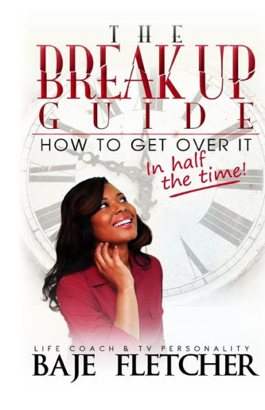 The Break Up Guide - How To Get Over It In Half The Time