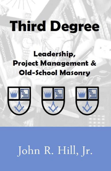 Third Degree: Leadership, Project Management And Old School Masonry