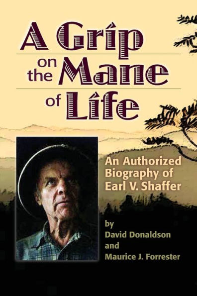 A Grip On The Mane Of Life: An Authorized Biography Of Earl V. Shaffer