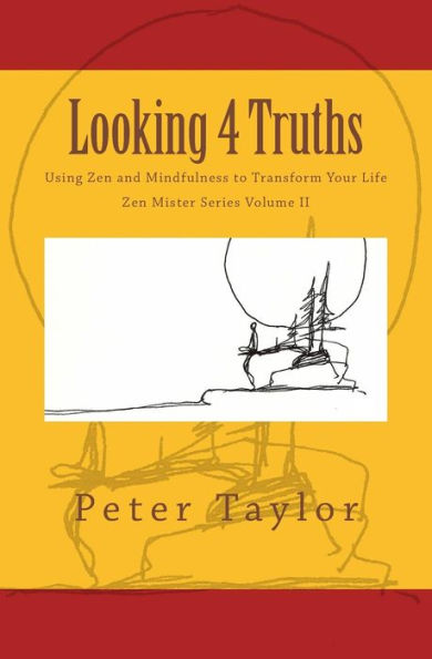 Looking 4 Truths: Using Zen And Mindfulness To Transform Your Life (Zen Mister Series)