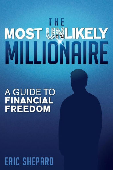The Most Unlikely Millionaire: A Guide To Financial Freedom