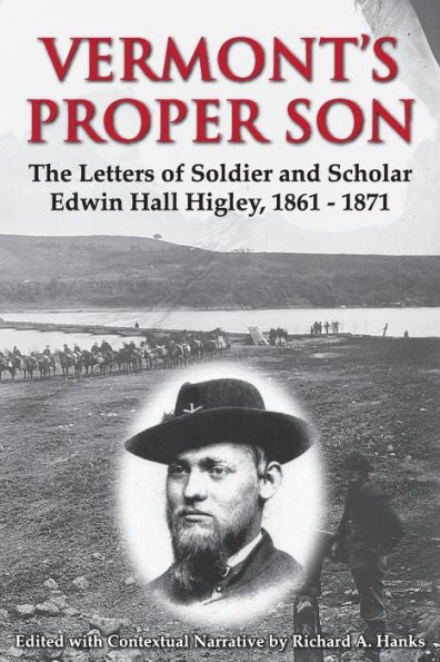 Vermont'S Proper Son: The Letters Of Soldier And Scholar Edwin Hall Higley, 1861 - 1871