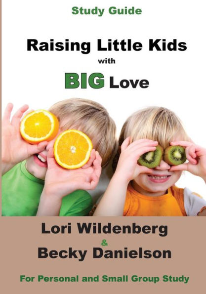 Study Guide Raising Little Kids With Big Love: The 1 Corinthians Parent