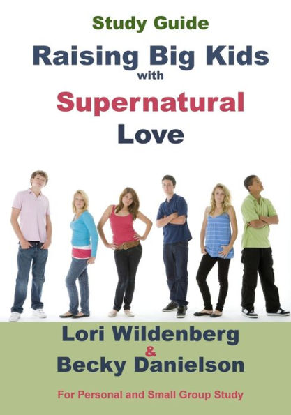 Study Guide Raising Big Kids With Supernatural Love