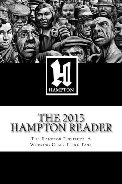 The 2015 Hampton Reader: Selected Essays And Analyses From The Hampton Institute: A Working-Class Think Tank