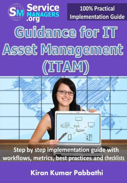 Guidance For It Asset Management (Itam): Step By Step Implementation Guide With Workflows, Metrics, Best Practices And Checklists (100% Practical Implementation Guide)