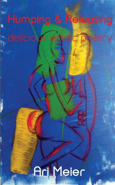 Humping And Releasing: Delicious Erotic Poetry