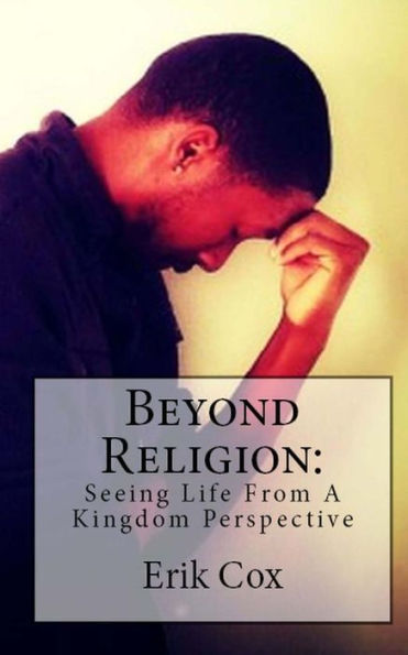 Beyond Religion: Seeing Life From A Kingdom Perspective
