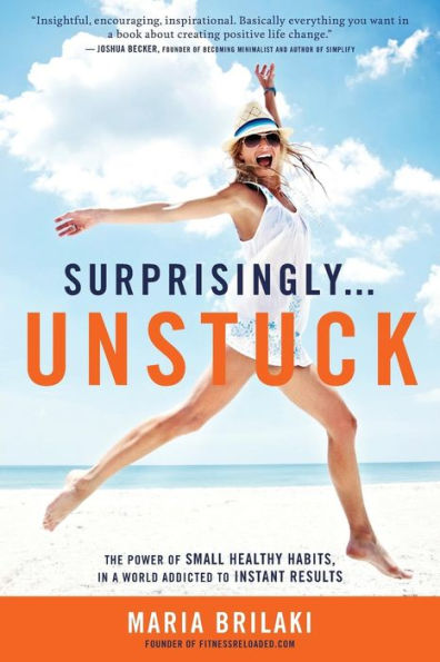 Surprisingly...Unstuck: The Power Of Small Healthy Habits, In A World Addicted To Instant Results
