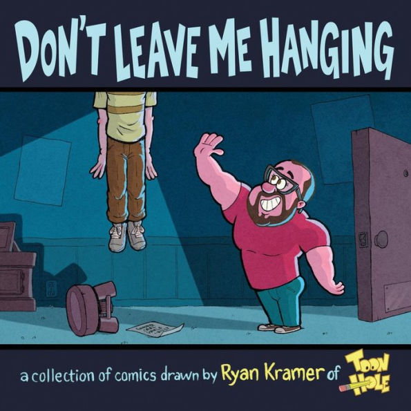 Don'T Leave Me Hanging: A Collection Of Comics Drawn By Ryan Kramer Of Toonhole