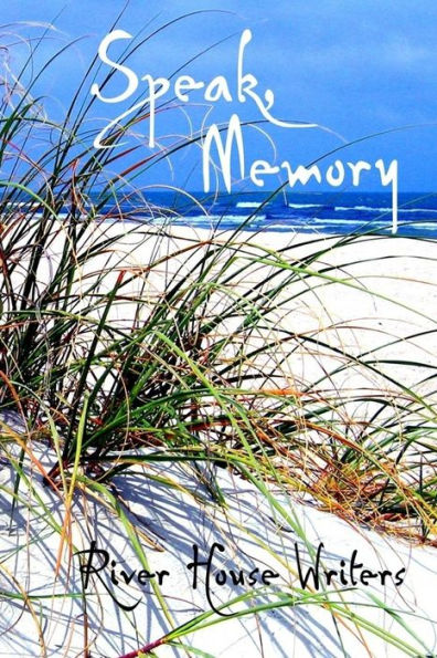 Speak, Memory: Bits And Pieces Of The Lives Of The River House Writers, A Group Who Have Met Most Wednesdays For The Last Four Years