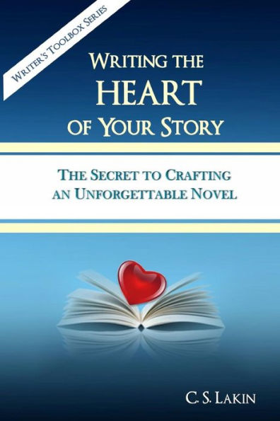 Writing The Heart Of Your Story: The Secret To Crafting An Unforgettable Novel (The Writer'S Toolbox Series)