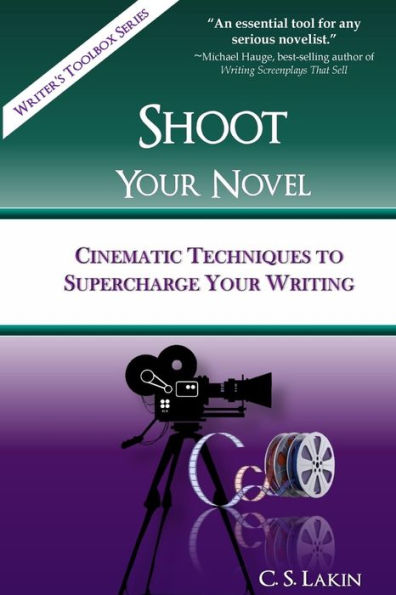 Shoot Your Novel: Cinematic Techniques To Supercharge Your Writing (The Writer'S Toolbox Series)