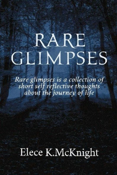 Rare Glimpses: A Collection Of Short Self Reflective Thoughts About The Journey Of Life