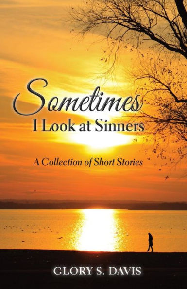 Sometimes I Look At Sinners: A Collection Of Short Stories