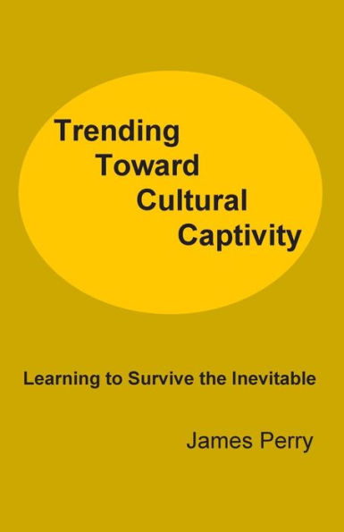 Trending Toward Cultural Captivity: Learning To Survive The Inevitable