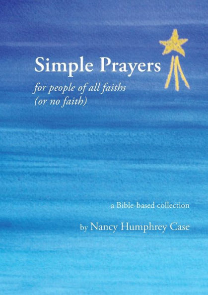 Simple Prayers For People Of All Faiths (Or No Faith): A Bible-Based Collection