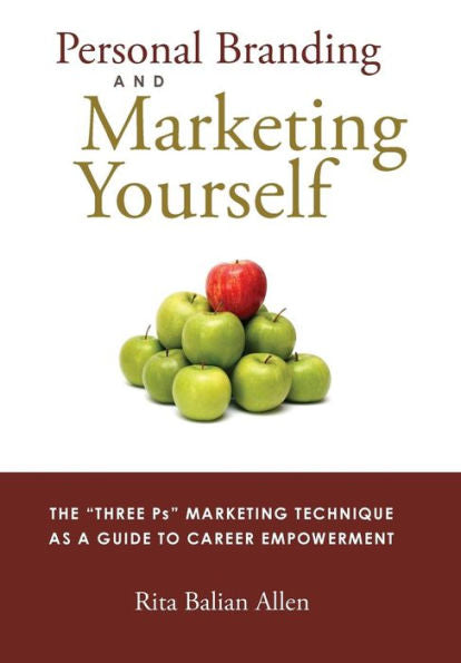 Personal Branding And Marketing Yourself: The Three Ps Marketing Technique As A Guide To Career Empowerment