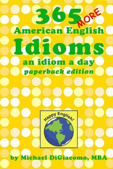 365 More American English Idioms: An Idiom A Day (365 American English Idioms)