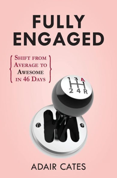 Fully Engaged: Shift From Average To Awesome In 46 Days