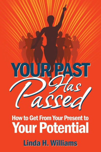 Your Past Has Passed: How To Get From Your Present To Your Potential