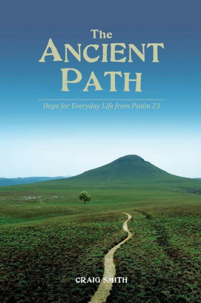 The Ancient Path: Hope For Everyday Life From Psalm 23