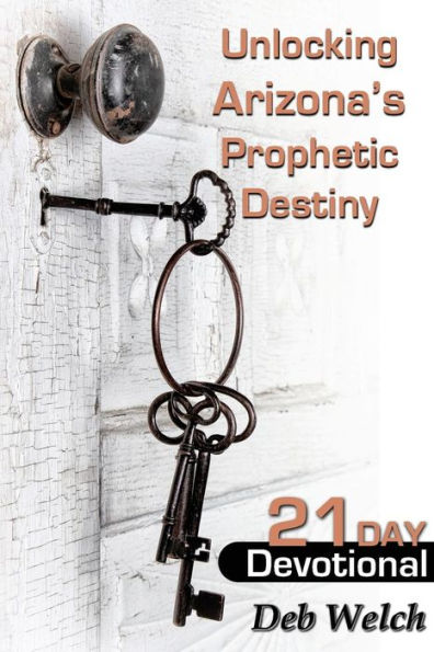 Unlocking Arizona'S Prophetic Destiny: 21 Day Devotional