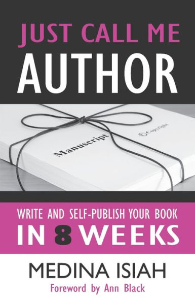 Just Call Me Author: Write And Publish Your Book In 8 Weeks