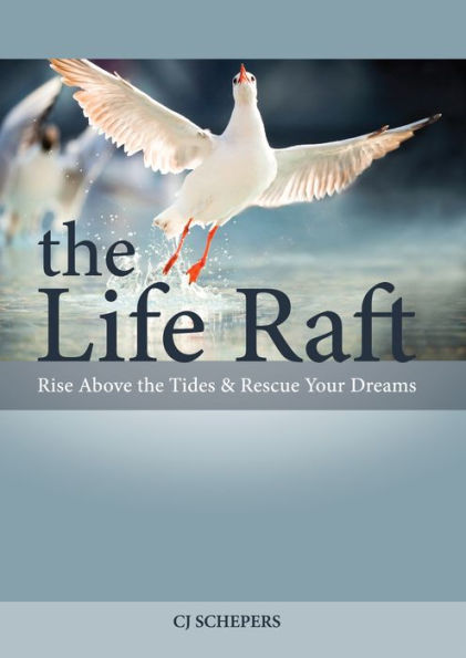 The Life Raft: Rise Above The Tides And Rescue Your Dreams