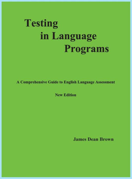 Testing In Language Programs: A Comprehensive Guide To English Language Assessment, New Edition