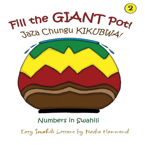 Fill The Giant Pot! Jaza Chungu Kikubwa!: Numbers In Swahili (Easy Swahili Lessons By Nadia Hammond)