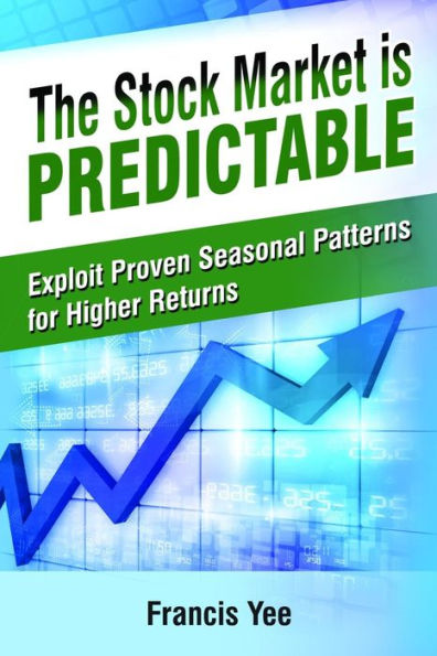 The Stock Market Is Predictable: Exploit Proven Seasonal Patterns For Higher Returns