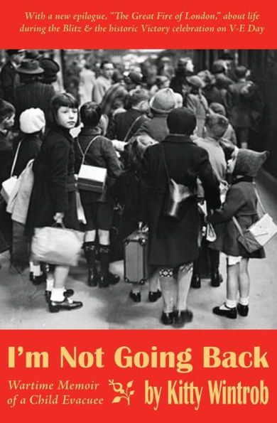 I'M Not Going Back: Wartime Memoir Of A Child Evacuee