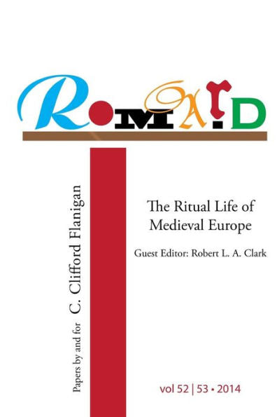 Romard: Research On Medieval And Renaissance Drama, Vol 52-53: The Ritual Life Of Medieval Europe: Papers By And For C. Clifford Flanigan
