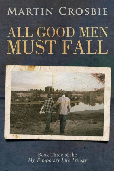 All Good Men Must Fall: Book Three Of The My Temporary Life Trilogy