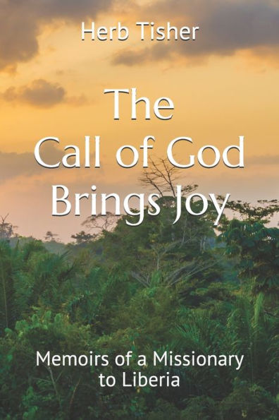 The Call Of God Brings Joy: Memoirs Of A Missionary To Liberia