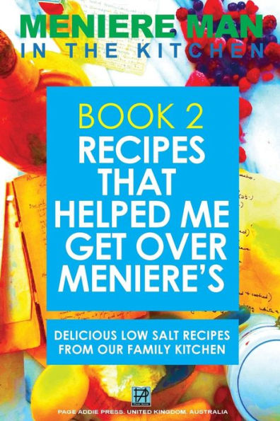 Meniere Man In The Kitchen. Book 2. Recipes That Helped Me Get Over Meniere'S.: Delicious Low Salt Recipes From Our Family Kitchen