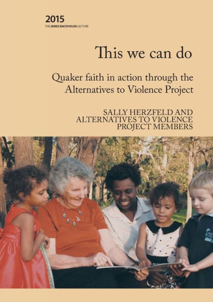 This We Can Do: Quaker Faith In Action Through The Alternatives To Violence Project (2015 Backhouse Lecture Series)
