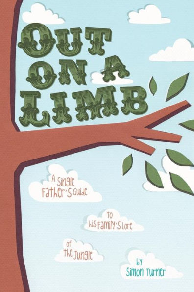 Out On A Limb: A Single Father'S Guide To His Family'S Lore Of The Jungle
