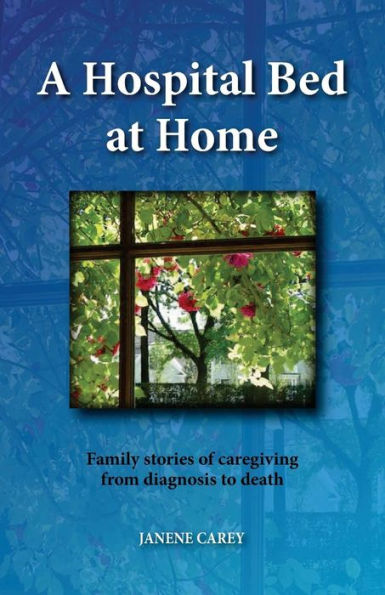 A Hospital Bed At Home: Family Stories Of Caregiving From Diagnosis To Death