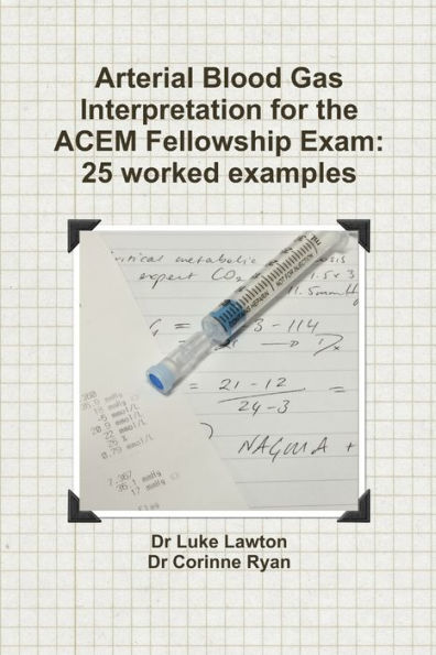 Arterial Blood Gas Interpretation For The Acem Fellowship Exam: 25 Worked Examples