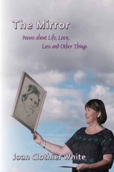 The Mirror: Poems About Life, Love, Loss And Other Things