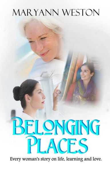 Belonging Places: Every Woman'S Story On Life, Learning And Love