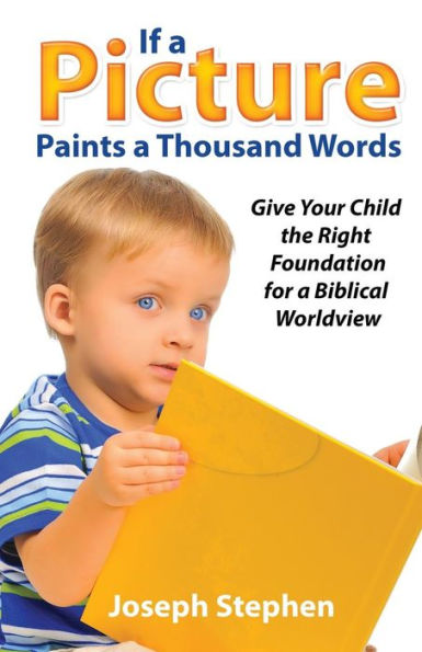 If A Picture Paints A Thousand Words: Give Your Child The Right Foundation For A Biblical Worldview