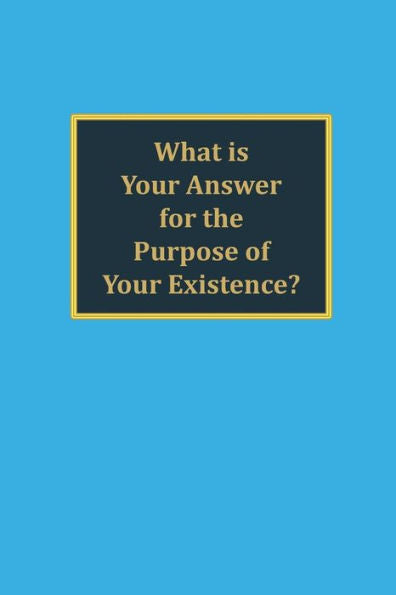 What Is Your Answer For The Purpose Of Your Existence?