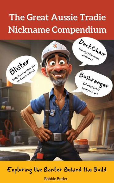 The Great Aussie Tradie Nickname Compendium: Exploring The Banter Behind The Build