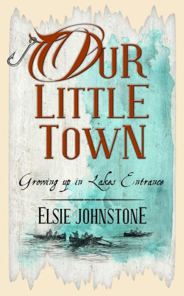 Our Little Town: Growing Up In Lakes Entrance